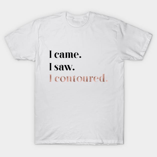 Rose gold beauty - I came, I saw, I contoured T-Shirt by peggieprints